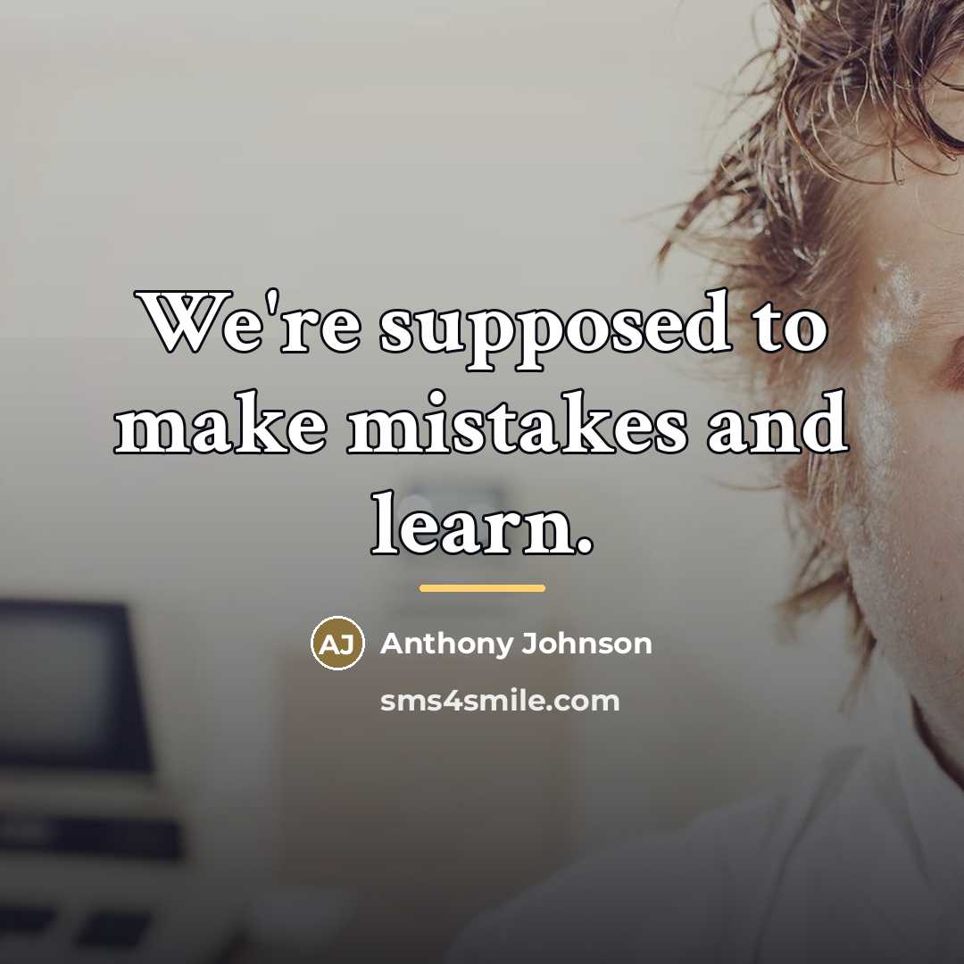 “We're supposed to make mistakes and learn.…” quote by Anthony Johnson
