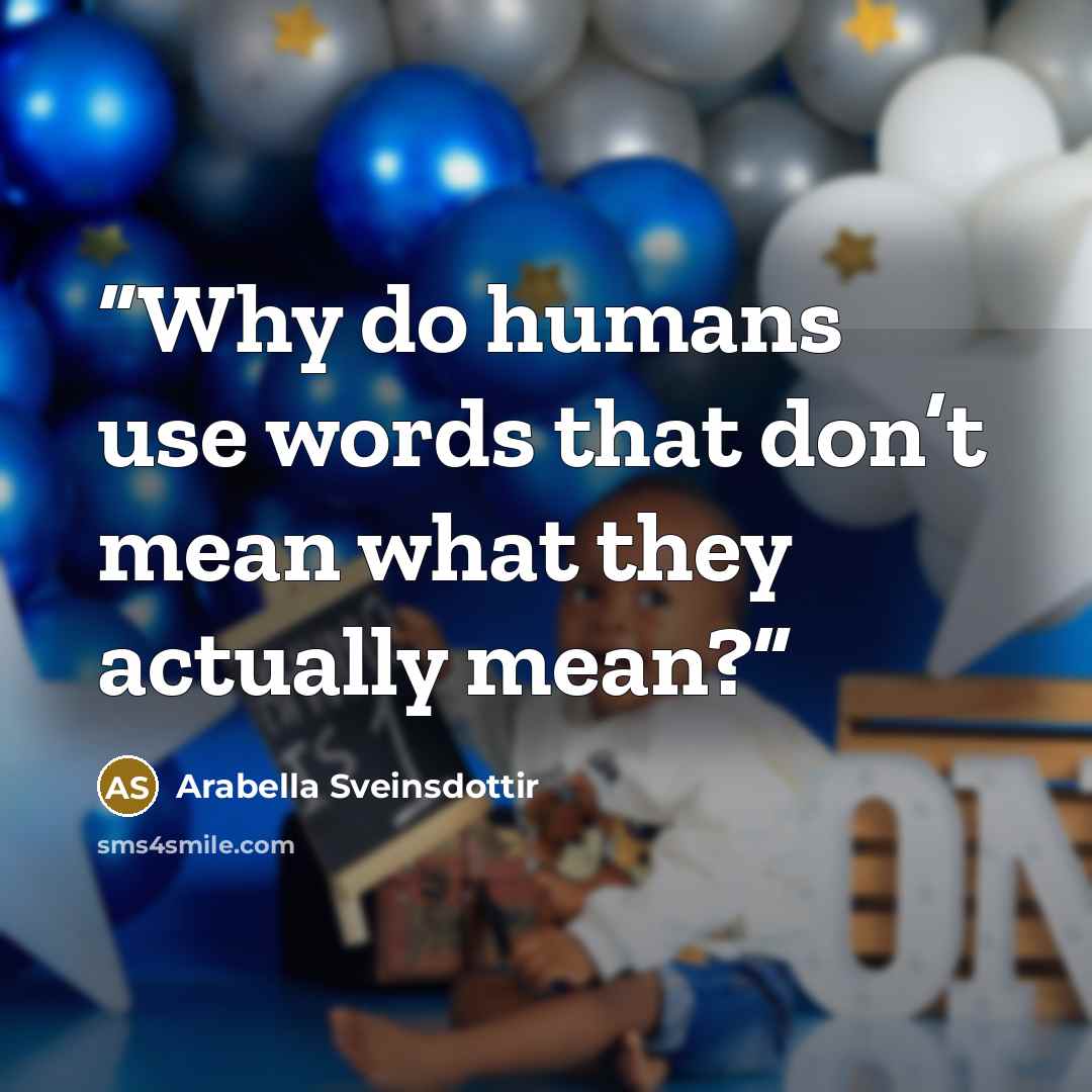 “Why do humans use words that don’t mean what they actually mean?” quote by Arabella Sveinsdottir