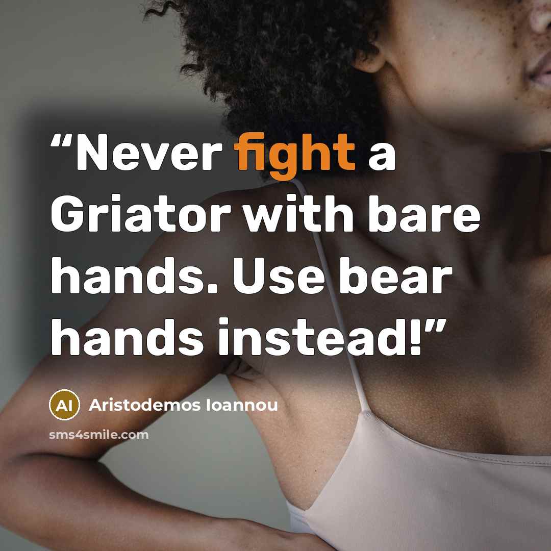 “Never fight a Griator with bare hands. Use bear hands instead!” quote by Aristodemos Ioannou