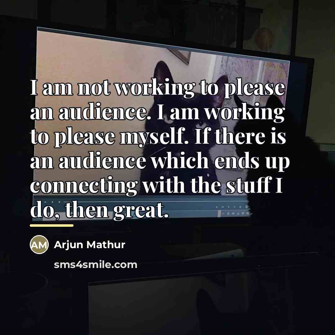 “I am not working to please an audience. I am…” quote by Arjun Mathur