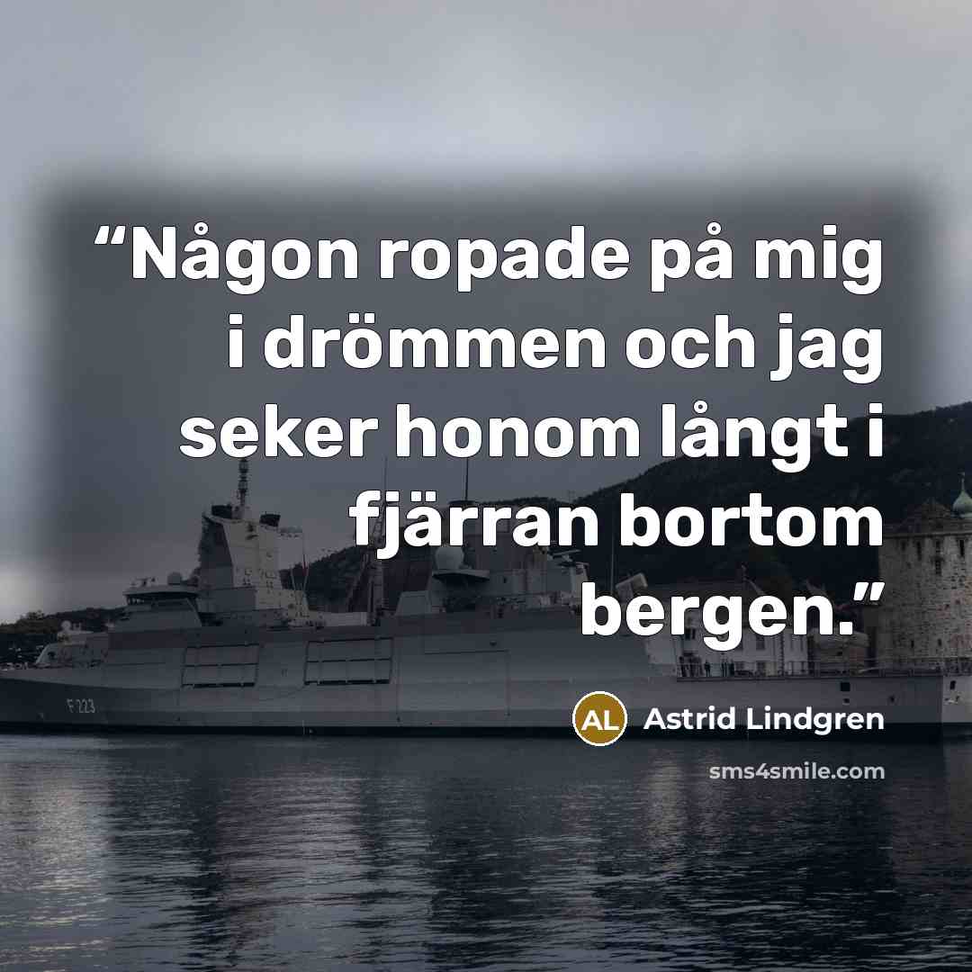 “Någon ropade på mig i drömmen och jag seker honom långt i fjärran bortom bergen.” quote by Astrid Lindgren