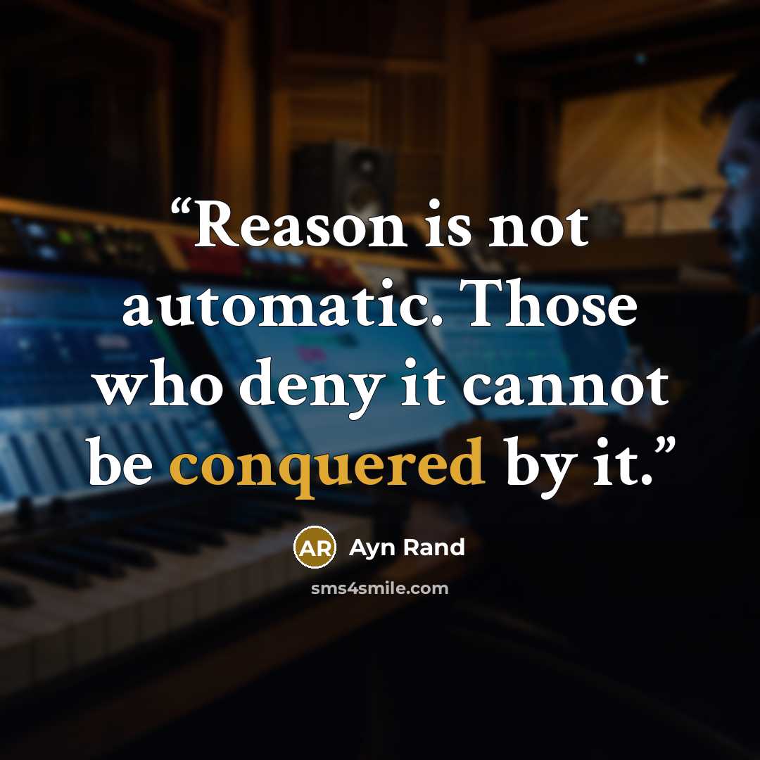 “Reason is not automatic. Those who deny it cannot be conquered by it.” quote by Ayn Rand