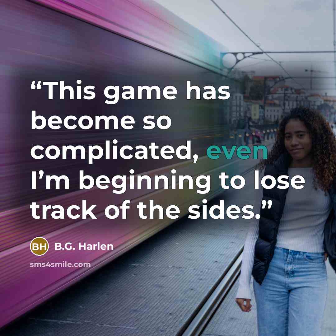 “This game has become so complicated, even I’m beginning to lose track of the sides.” quote by B.G. Harlen