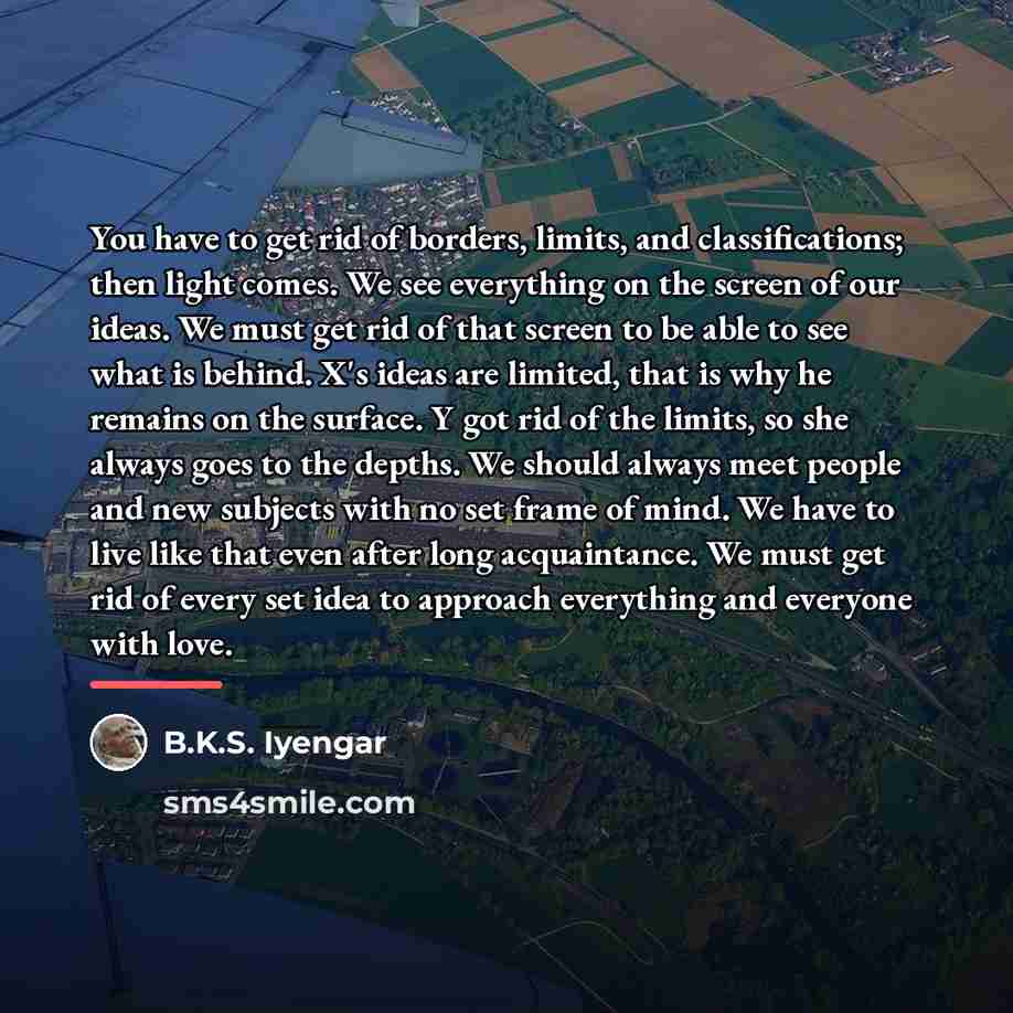 “You have to get rid of borders, limits, and classifications;…” quote by B.K.S. Iyengar