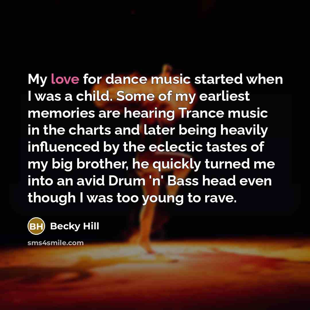 “My love for dance music started when I was a…” quote by Becky Hill