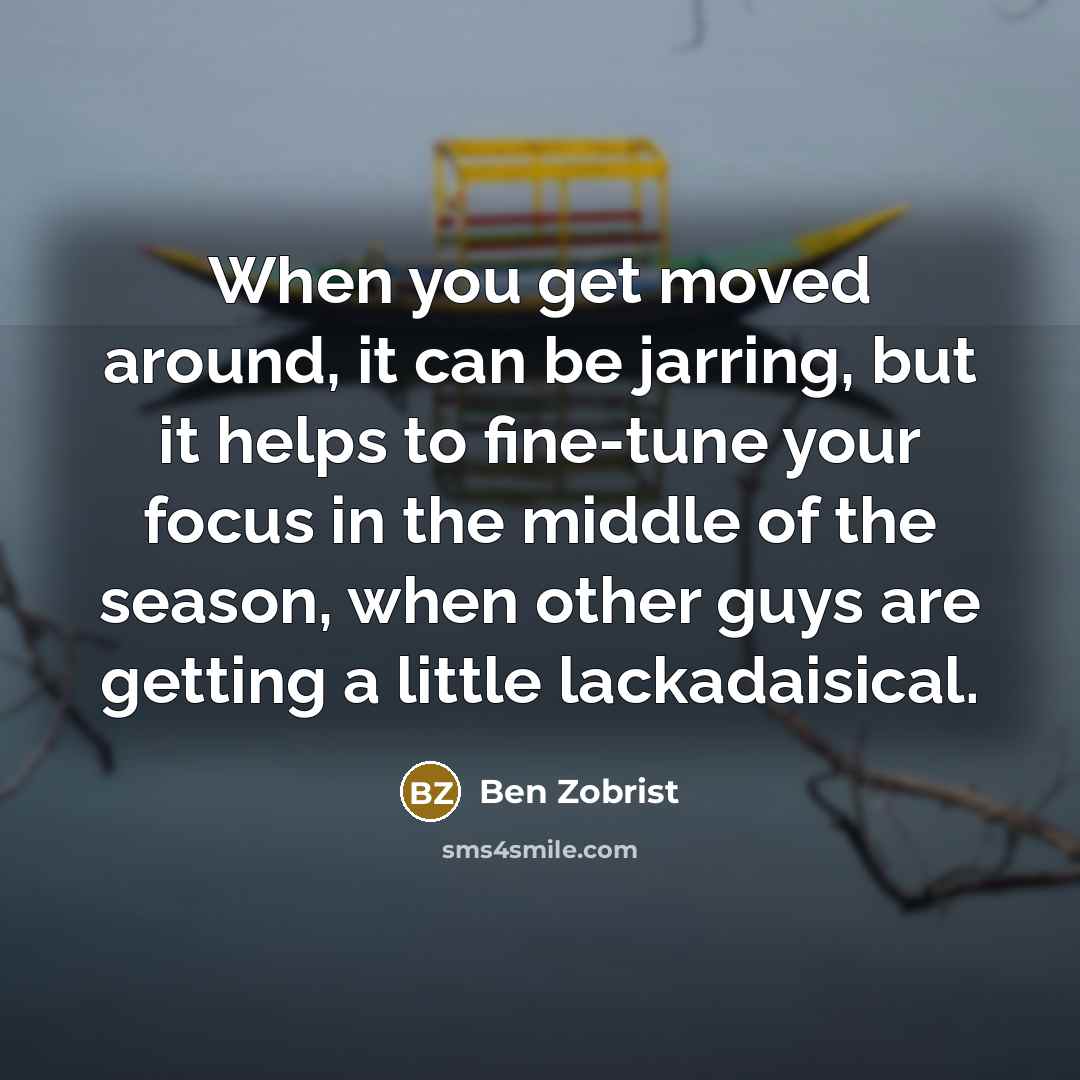 “When you get moved around, it can be jarring, but…” quote by Ben Zobrist