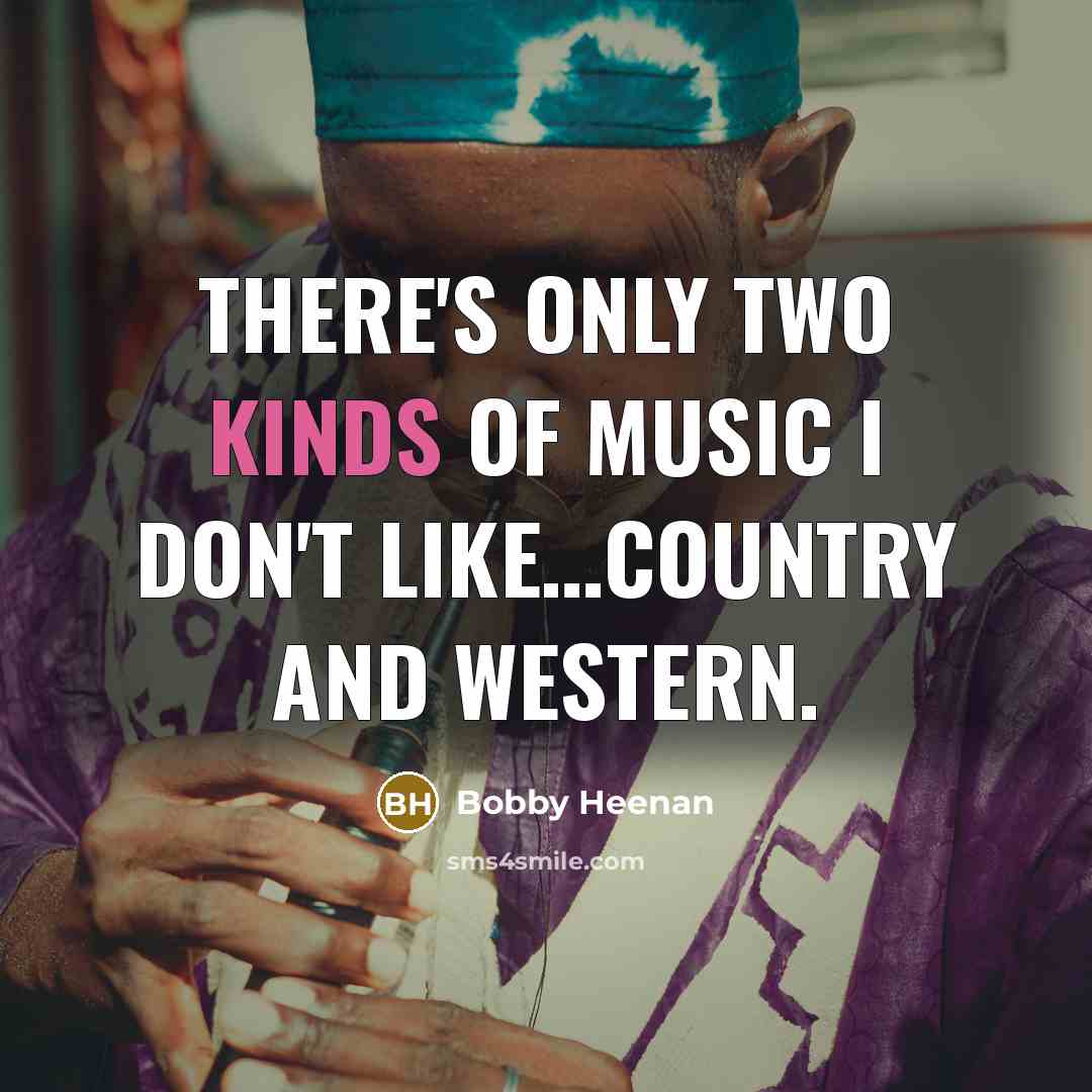 “There's only two kinds of music I don't like....Country and…” quote by Bobby Heenan
