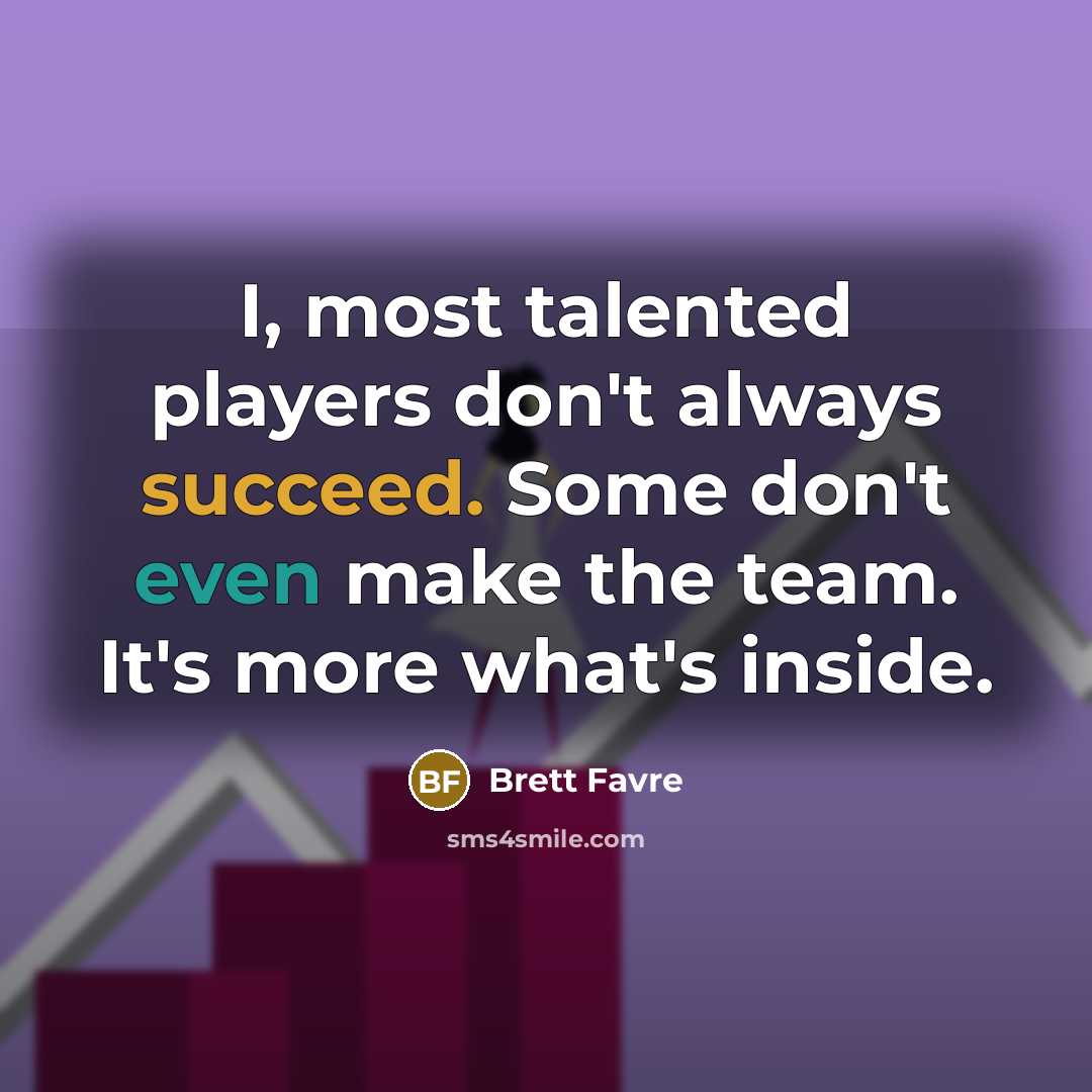 “I, most talented players don't always succeed. Some don't even…” quote by Brett Favre