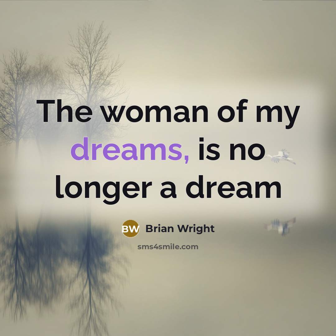 “The woman of my dreams, is no longer a dream…” quote by Brian Wright