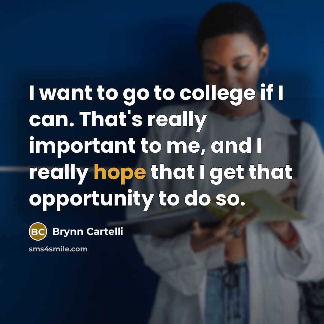 “I want to go to college if I can. That's…” quote by Brynn Cartelli