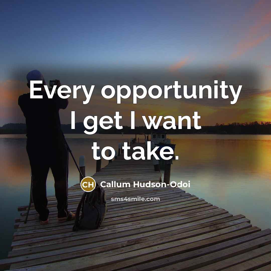 “Every opportunity I get I want to take.…” quote by Callum Hudson-Odoi