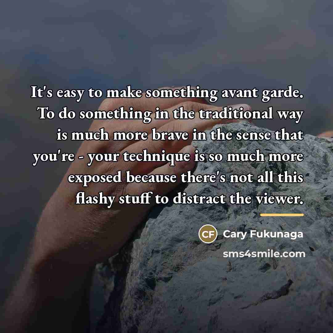 “It's easy to make something avant garde. To do something…” quote by Cary Fukunaga