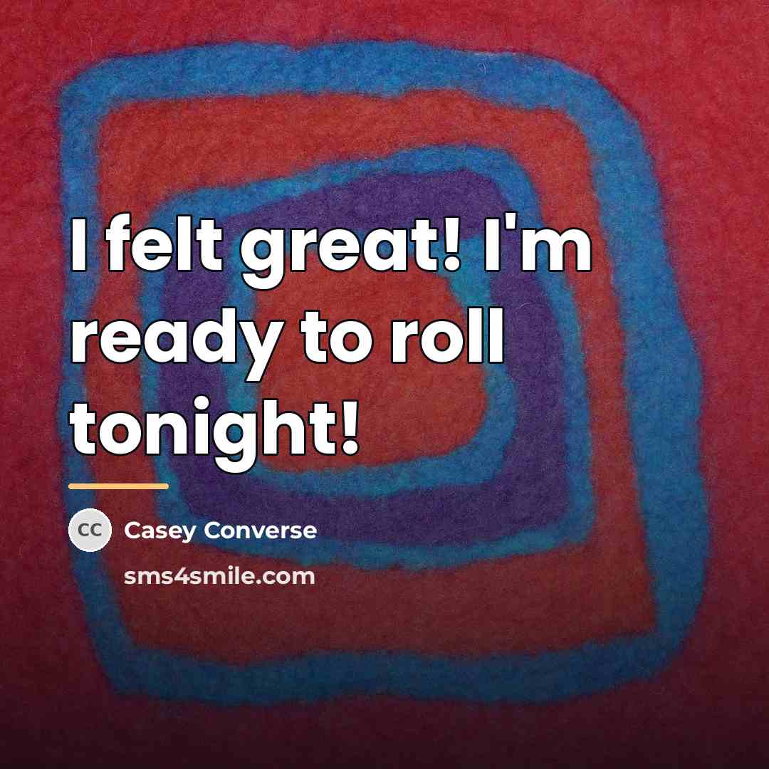 “I felt great! I'm ready to roll tonight!…” quote by Casey Converse