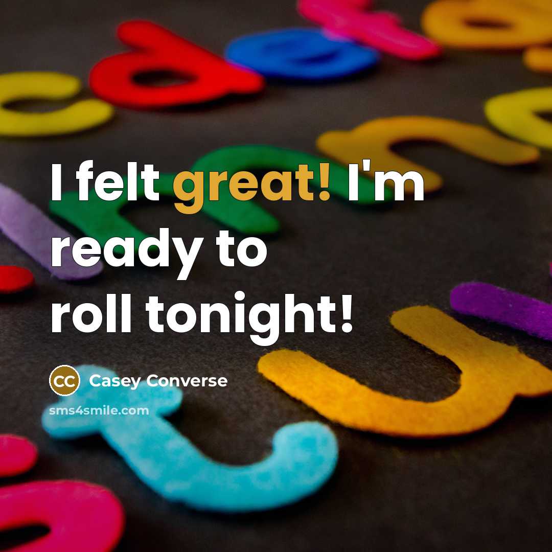 “I felt great! I'm ready to roll tonight!” quote by Casey Converse