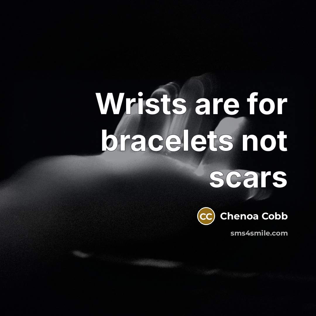 “Wrists are for bracelets not scars” quote by Chenoa Cobb