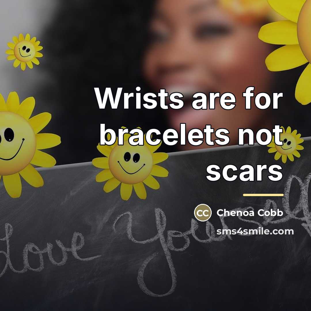 “Wrists are for bracelets not scars…” quote by Chenoa Cobb