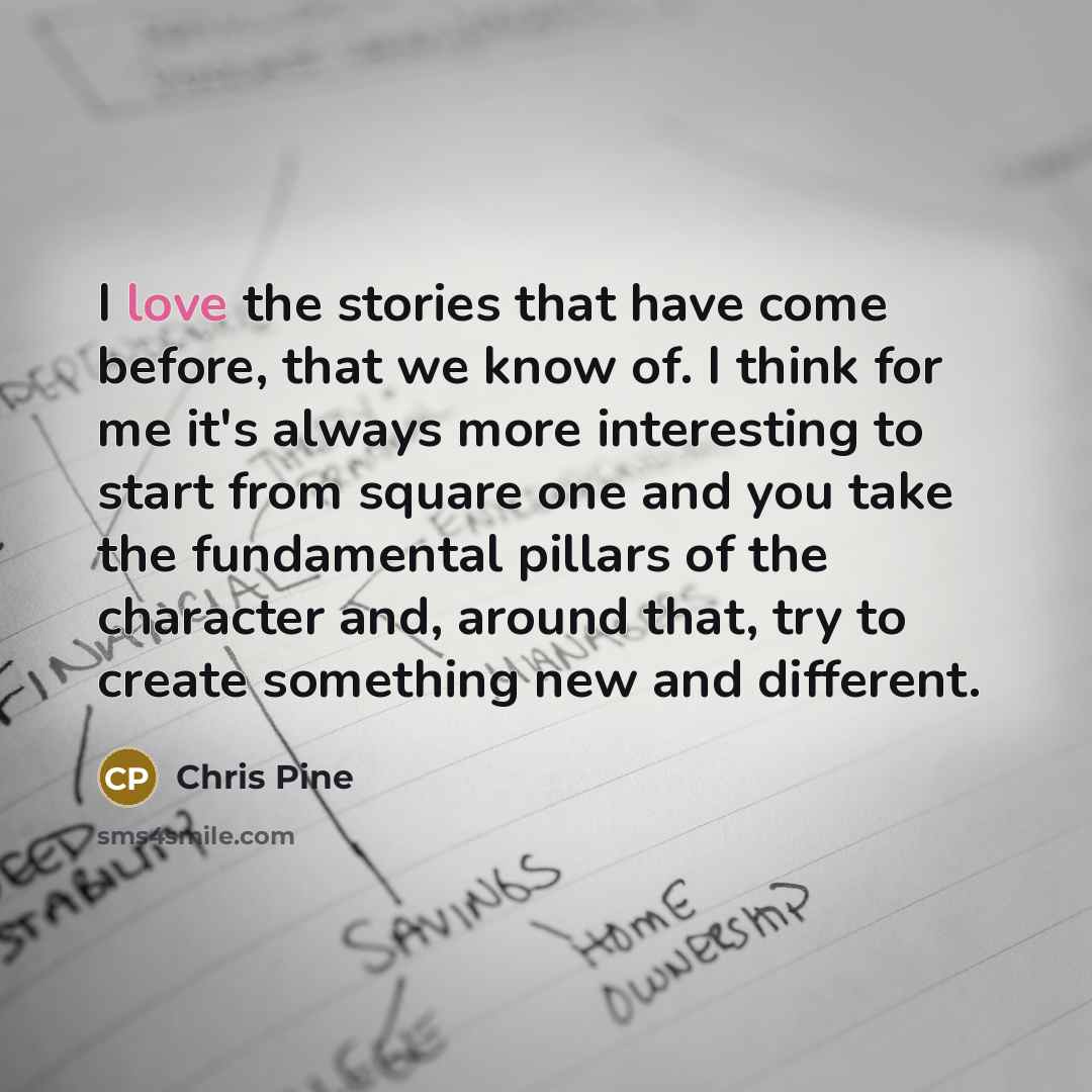 “I love the stories that have come before, that we…” quote by Chris Pine