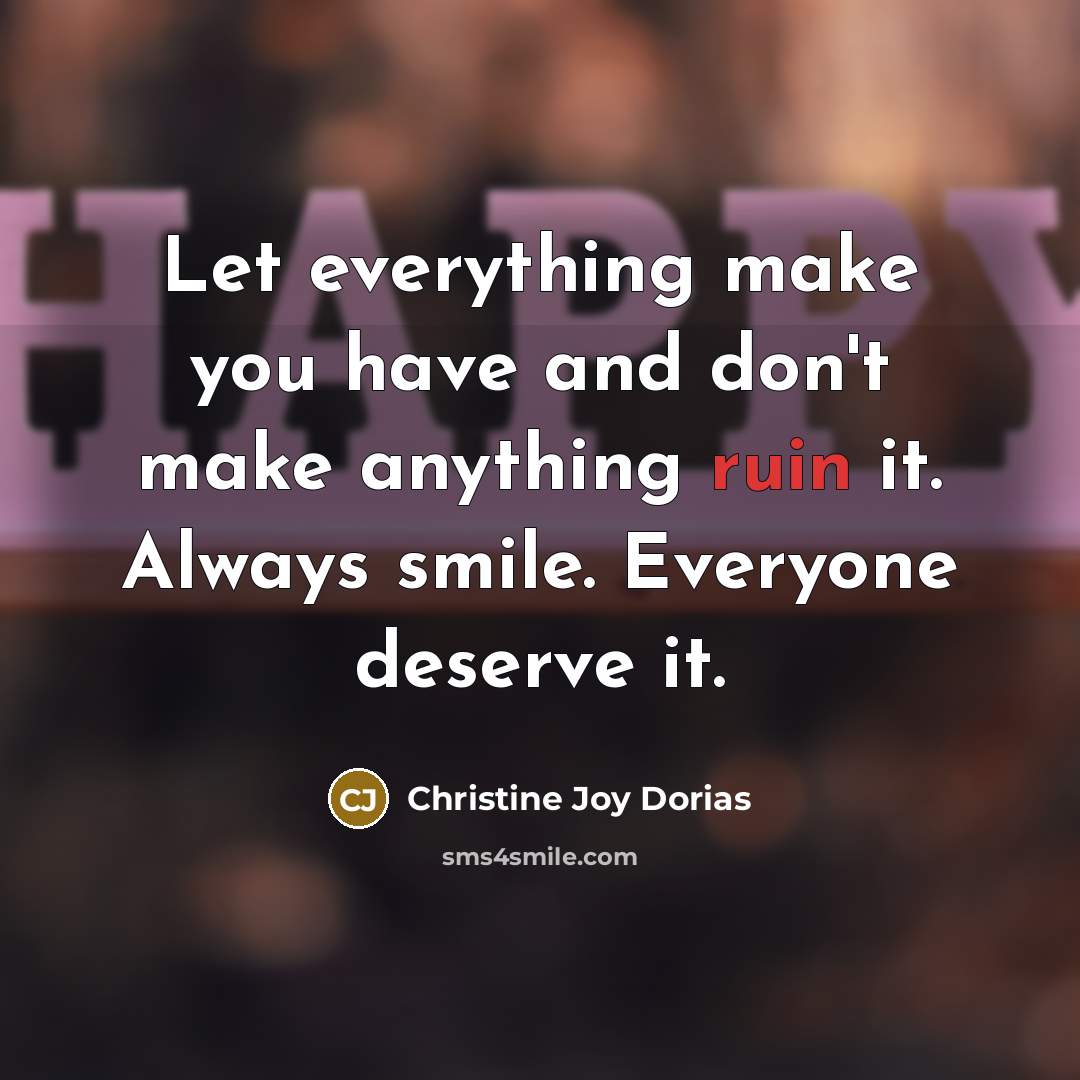 “Let everything make you have and don't make anything ruin…” quote by Christine Joy Dorias