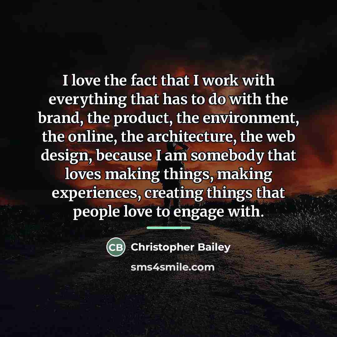 “I love the fact that I work with everything that…” quote by Christopher Bailey