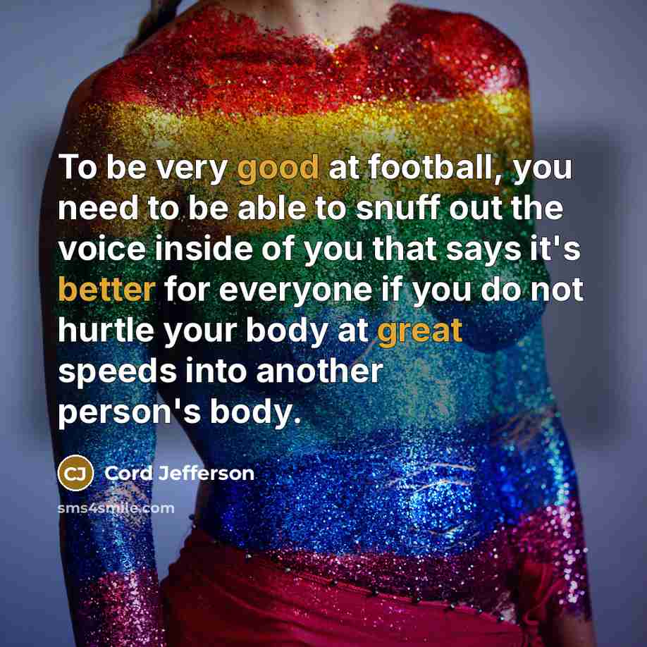 “To be very good at football, you need to be…” quote by Cord Jefferson