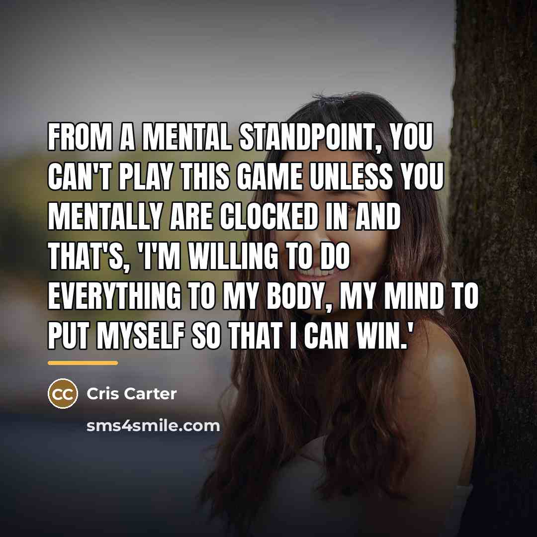 “From a mental standpoint, you can't play this game unless…” quote by Cris Carter