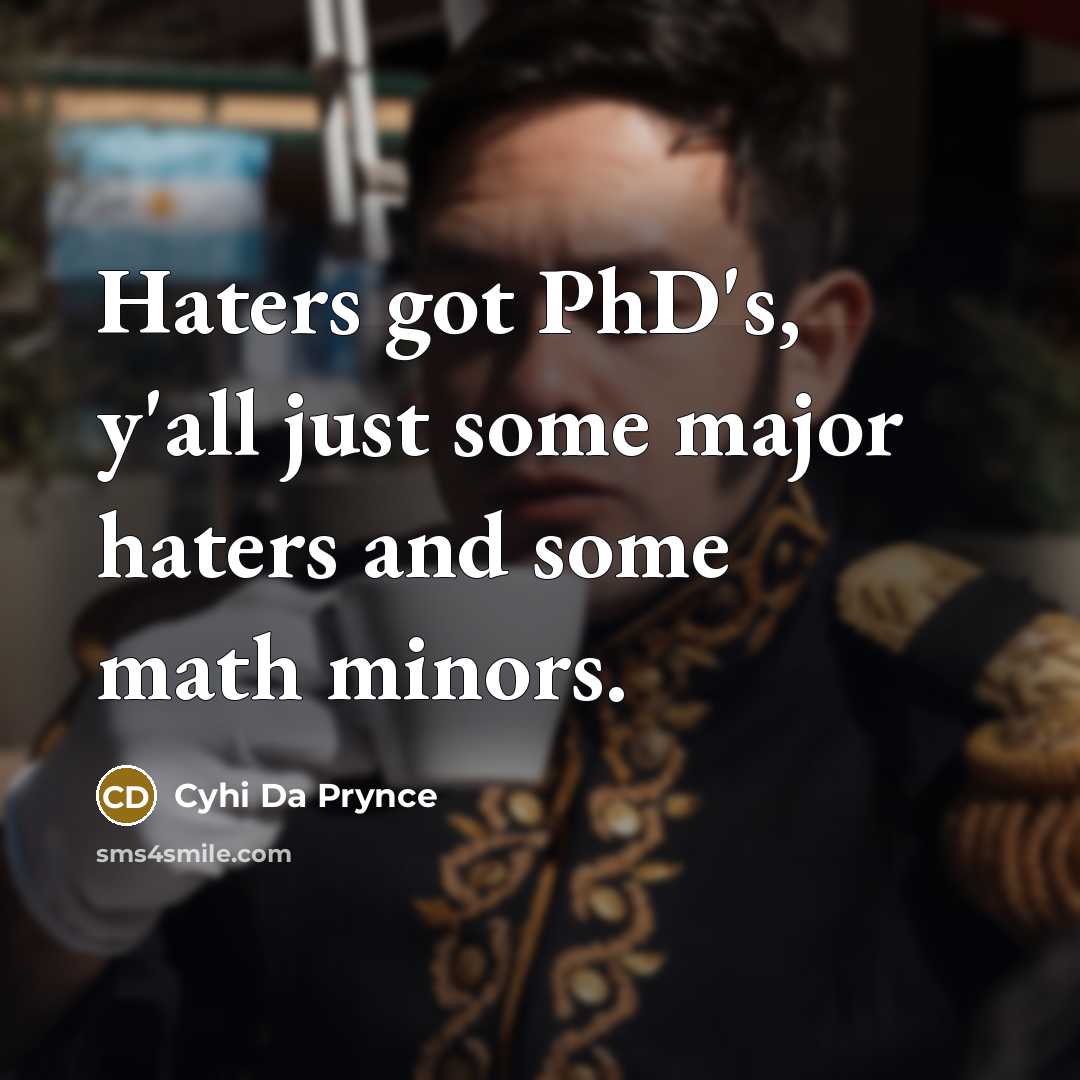 “Haters got PhD's, y'all just some major haters and some…” quote by Cyhi Da Prynce