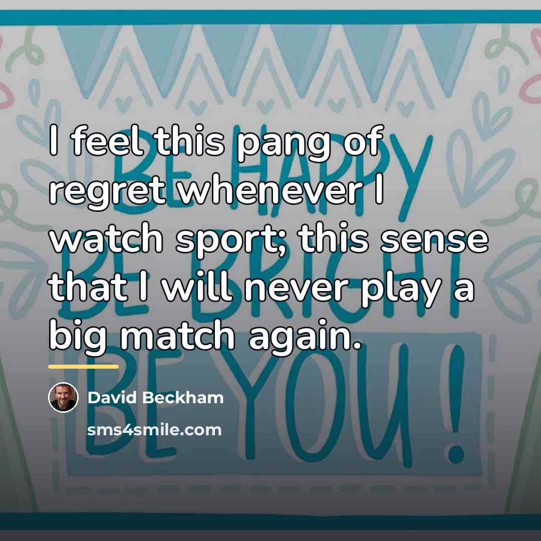 “I feel this pang of regret whenever I watch sport;…” quote by David Beckham