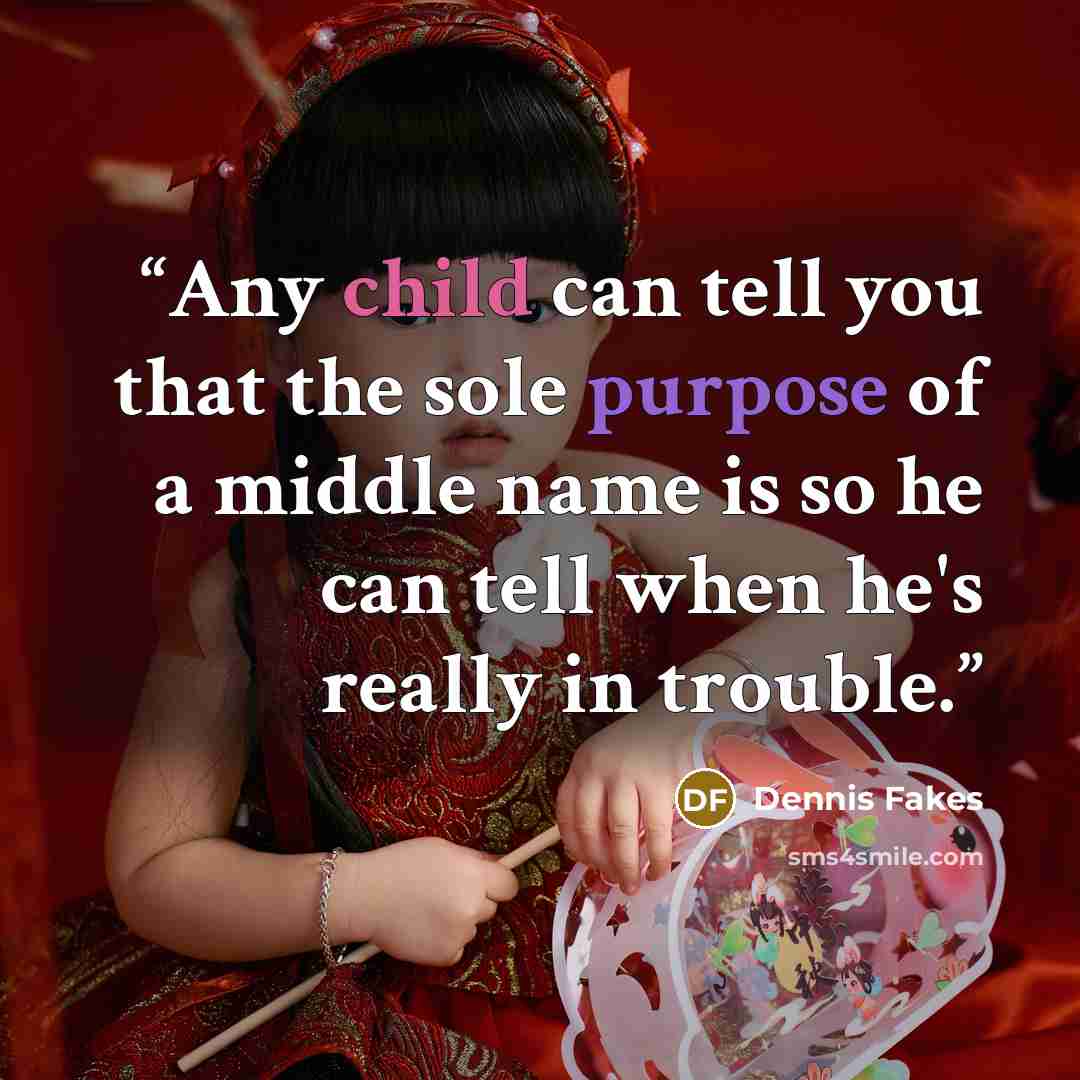 “Any child can tell you that the sole purpose of a middle name is so he can tell when he's really in trouble.” quote by Dennis Fakes