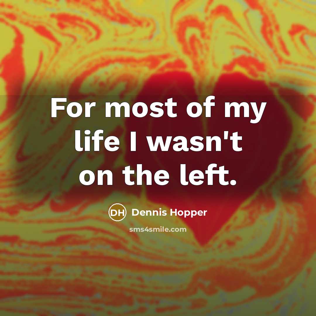 “For most of my life I wasn't on the left.…” quote by Dennis Hopper