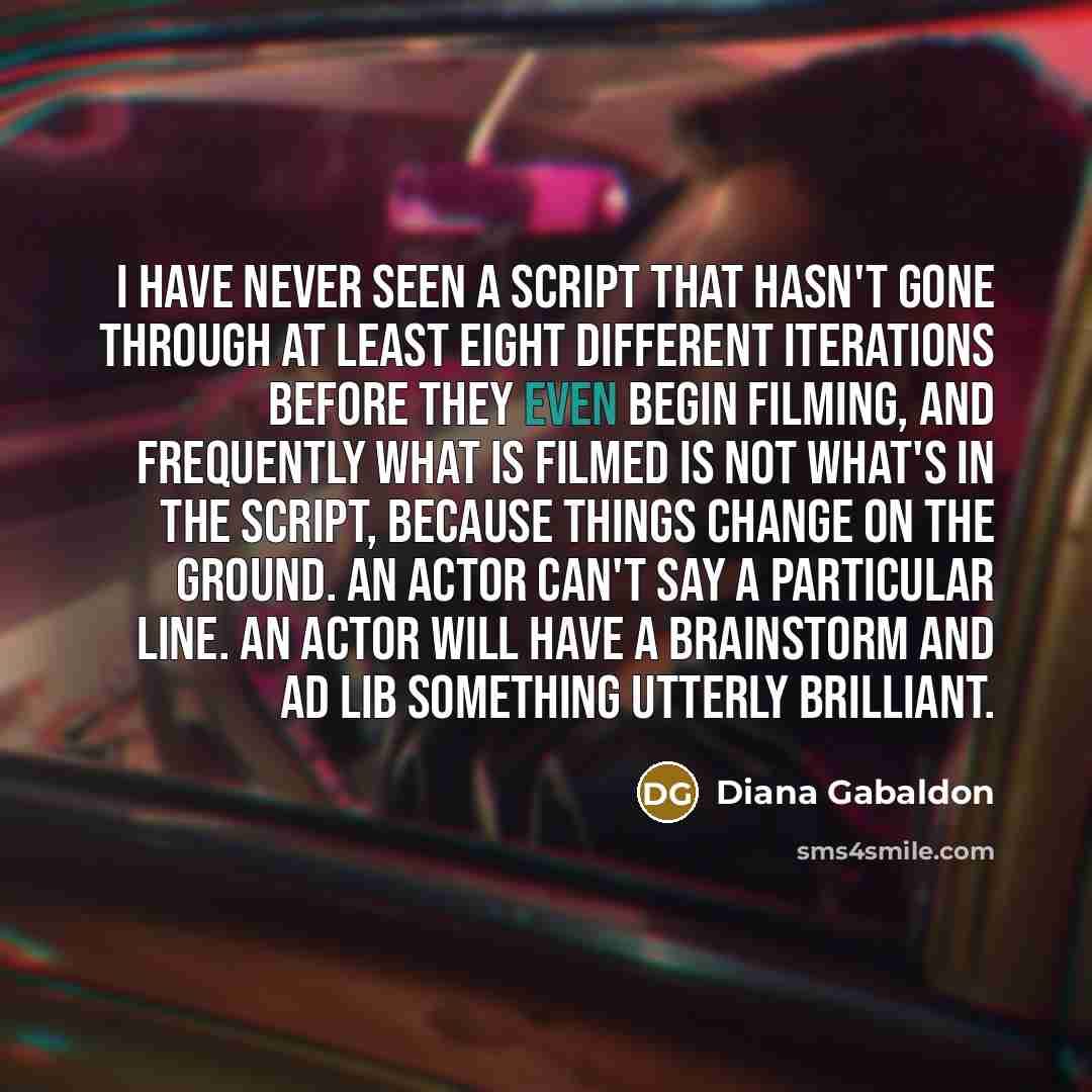 “I have never seen a script that hasn't gone through…” quote by Diana Gabaldon