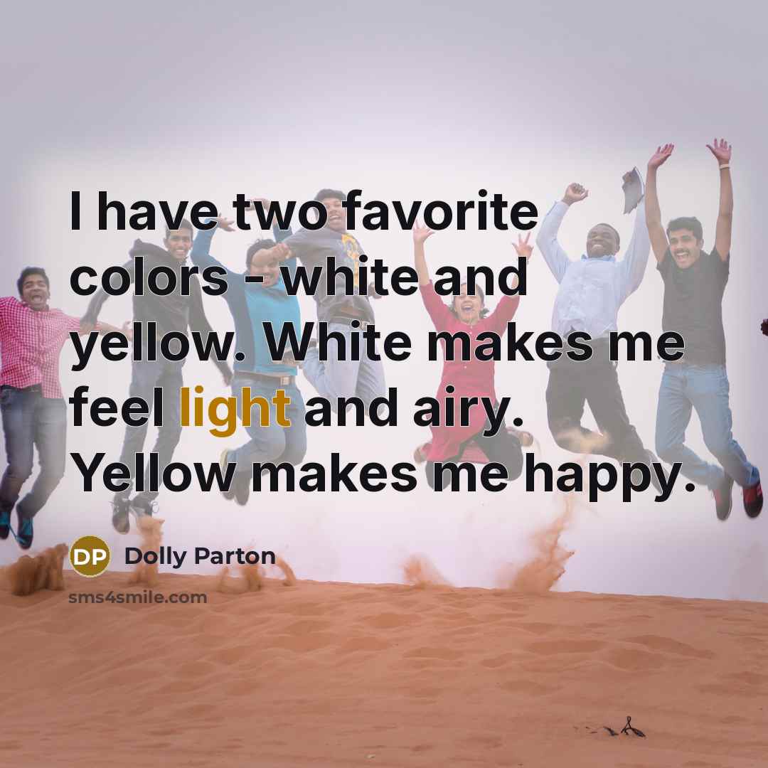 “I have two favorite colors - white and yellow. White…” quote by Dolly Parton