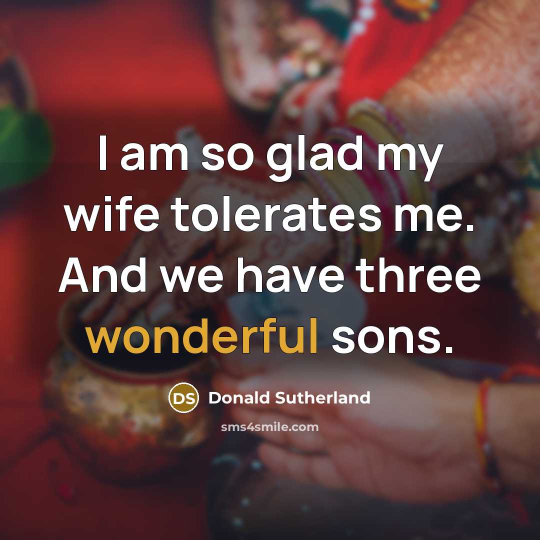 “I am so glad my wife tolerates me. And we…” quote by Donald Sutherland