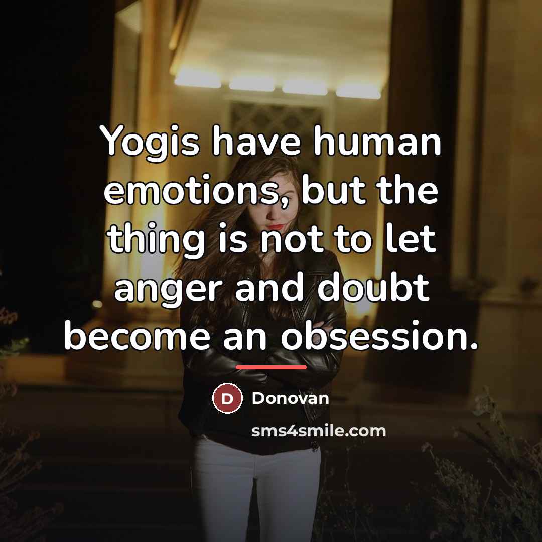 “Yogis have human emotions, but the thing is not to…” quote by Donovan