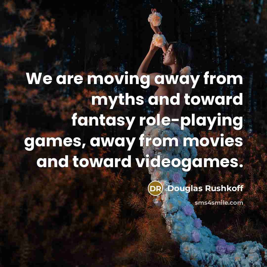 “We are moving away from myths and toward fantasy role-playing…” quote by Douglas Rushkoff