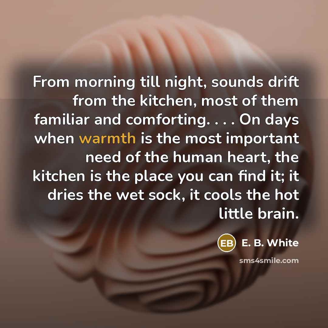 “From morning till night, sounds drift from the kitchen, most…” quote by E. B. White