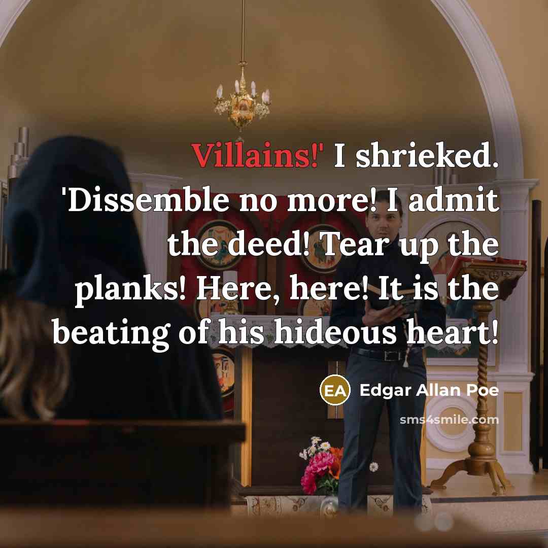 “Villains!' I shrieked. 'Dissemble no more! I admit the deed!…” quote by Edgar Allan Poe