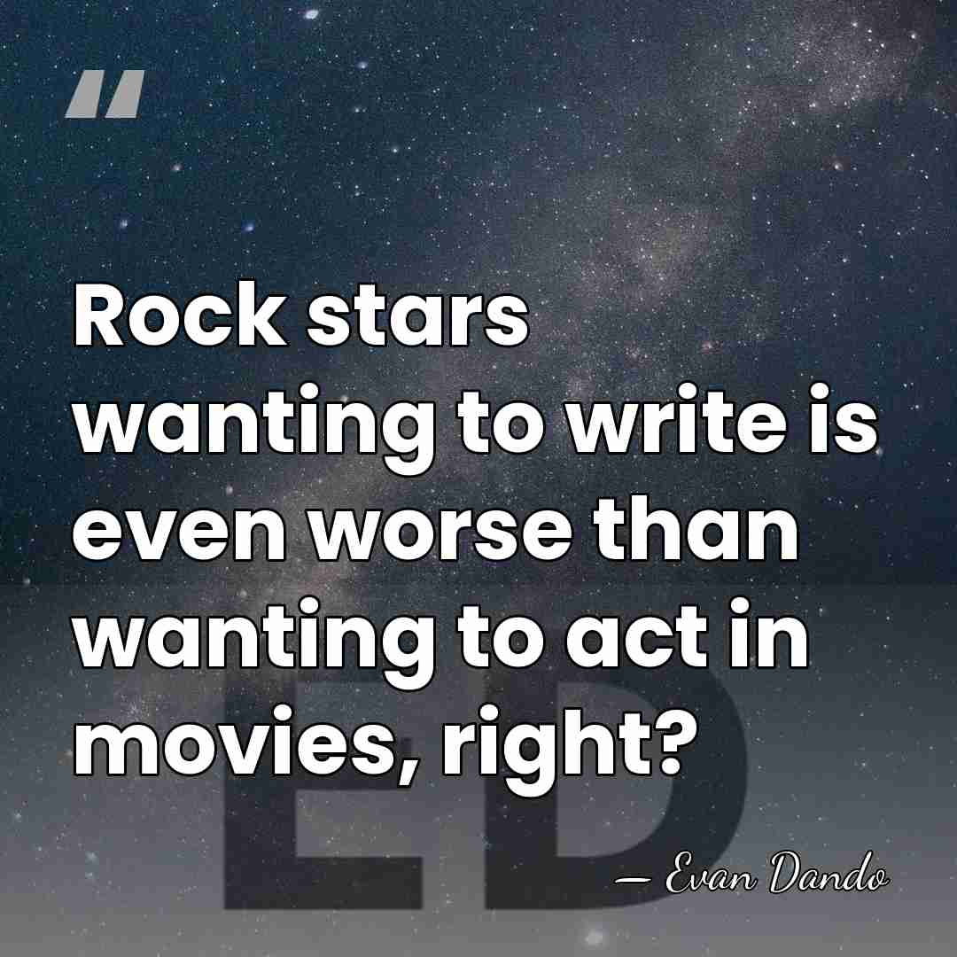 Rock stars wanting to write is even worse than wanting to act&hellip; - Evan Dando
