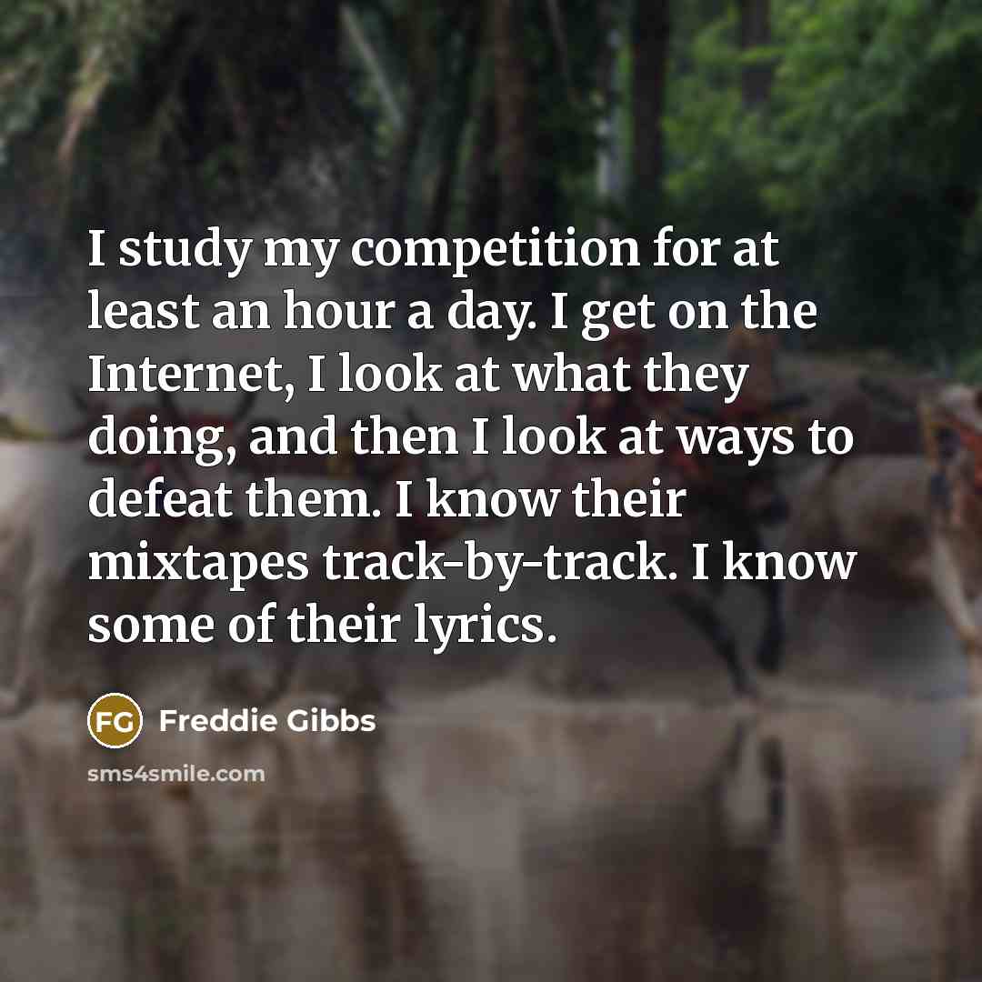“I study my competition for at least an hour a…” quote by Freddie Gibbs