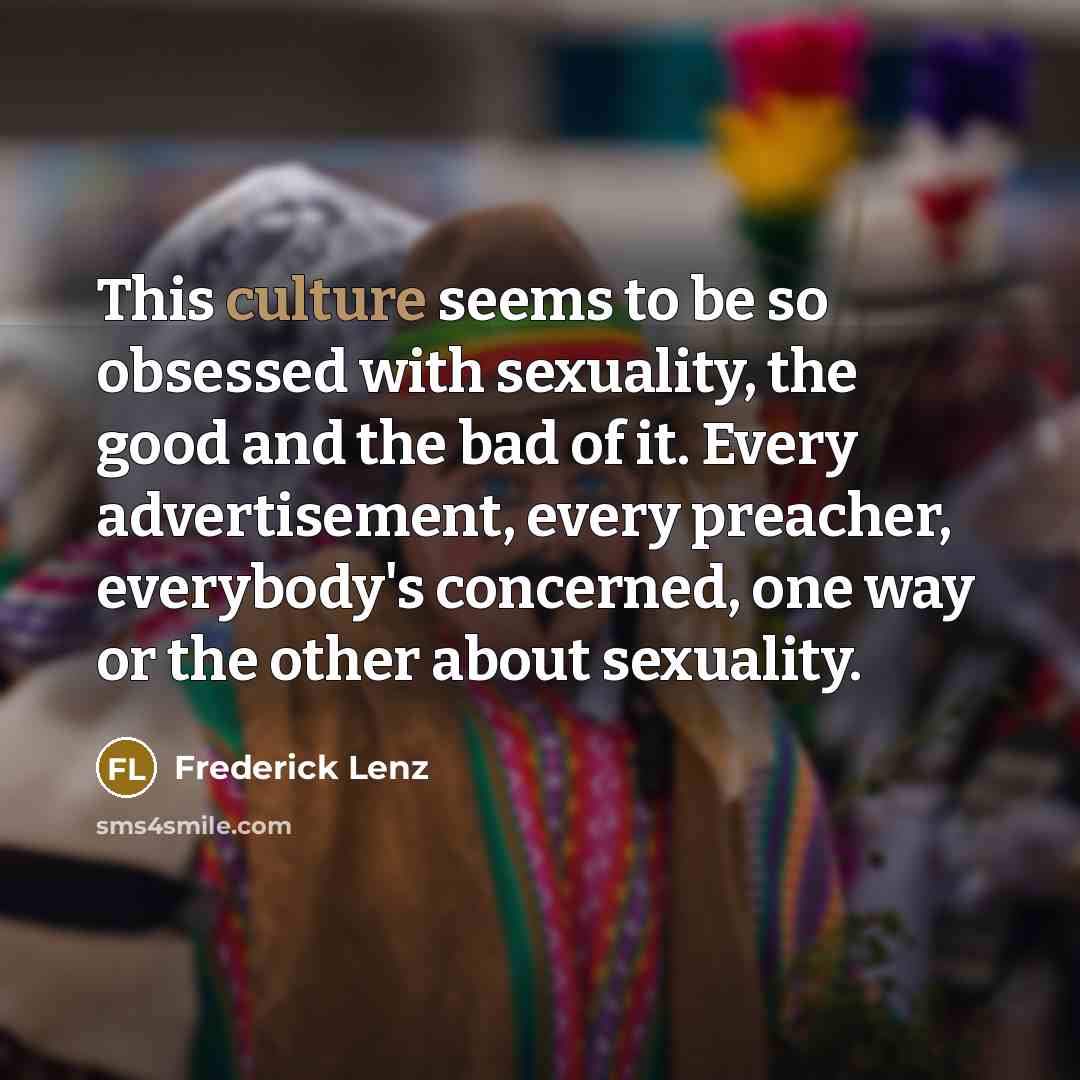 “This culture seems to be so obsessed with sexuality, the…” quote by Frederick Lenz