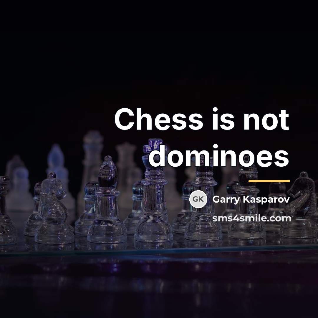 “Chess is not dominoes…” quote by Garry Kasparov