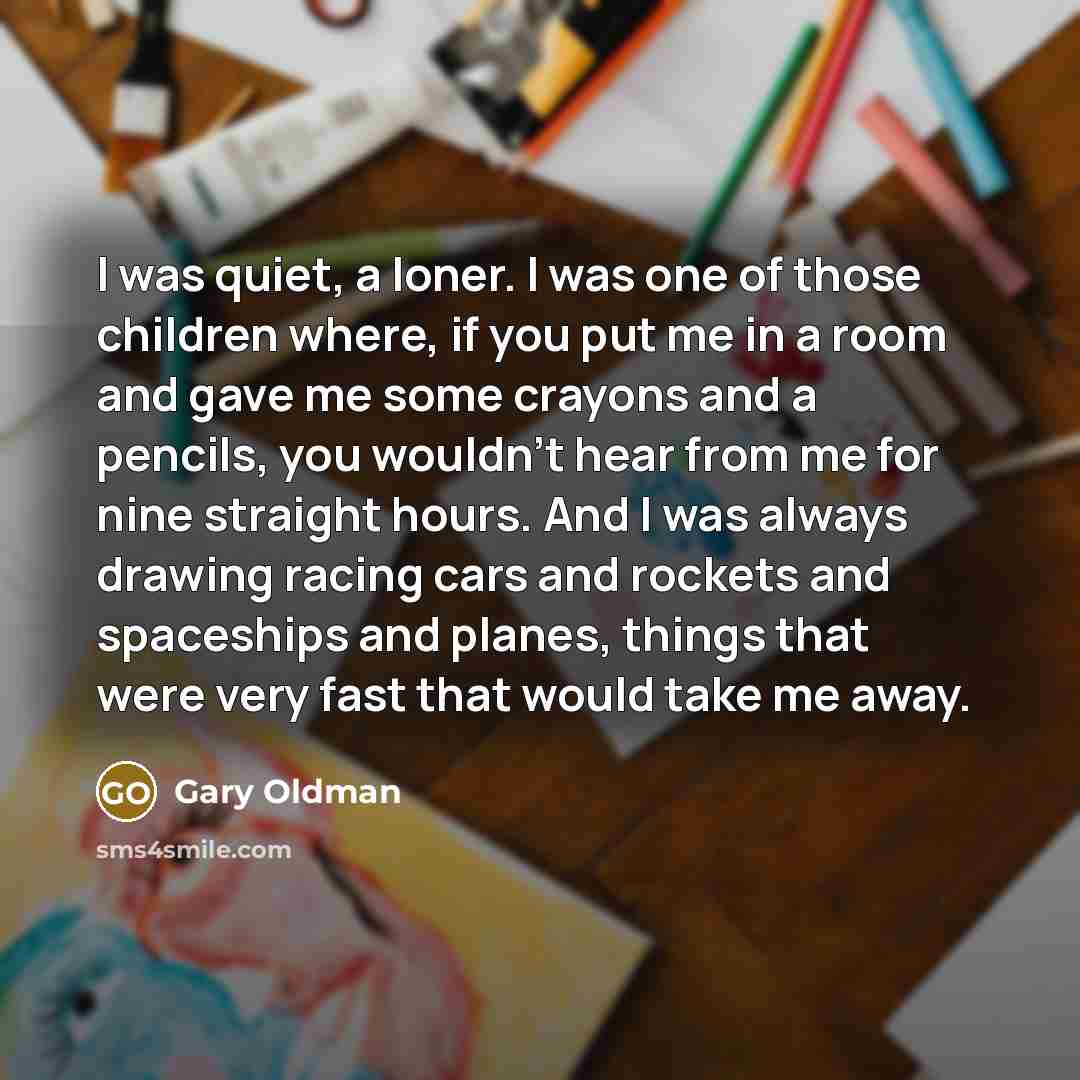 “I was quiet, a loner. I was one of those…” quote by Gary Oldman