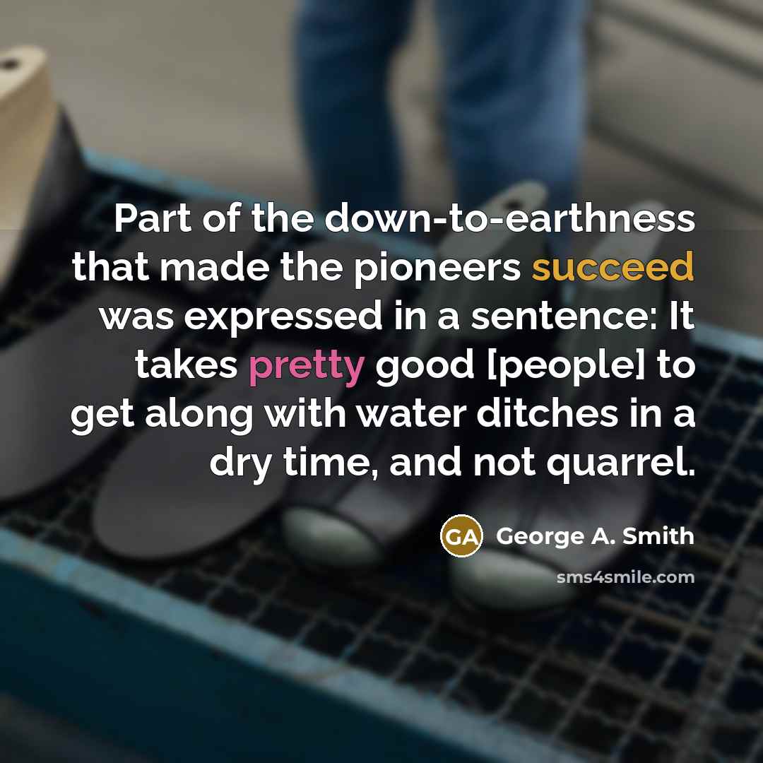 “Part of the down-to-earthness that made the pioneers succeed was…” quote by George A. Smith