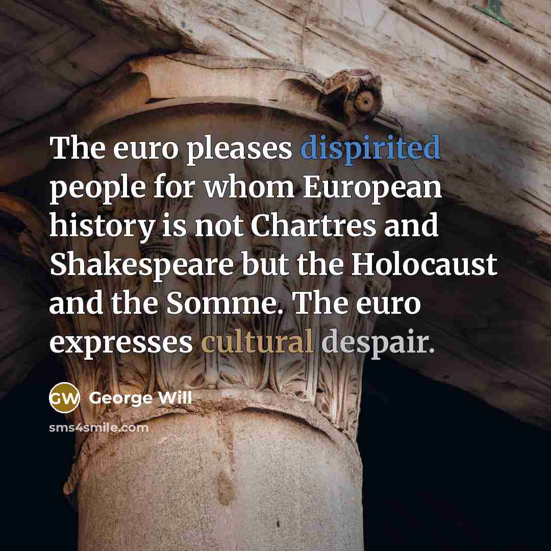 “The euro pleases dispirited people for whom European history is…” quote by George Will