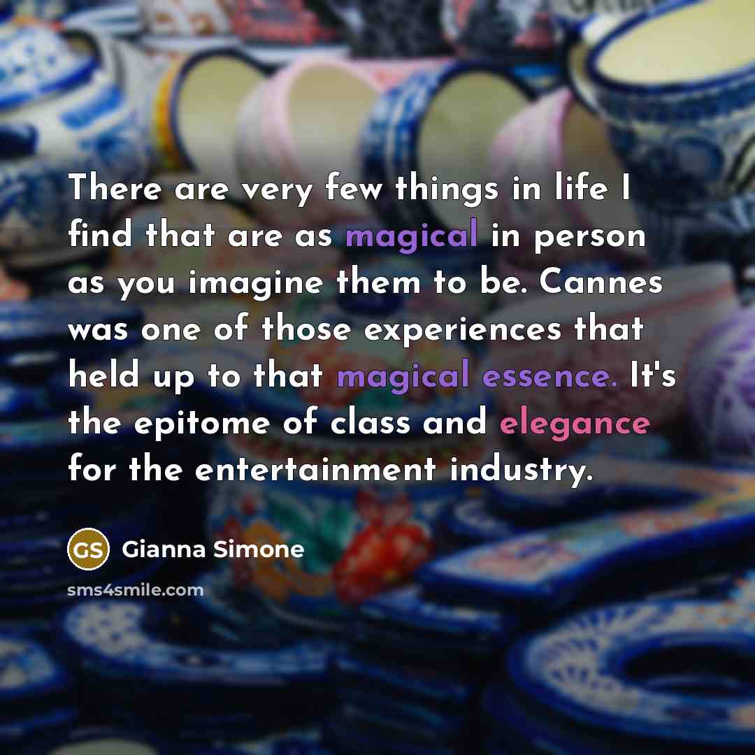 “There are very few things in life I find that are as magical in person as you imagine them to be. Cannes was one of those experiences that held up to that magical essence. It's the epitome of class and elegance for the entertainment industry.” quote by Gianna Simone