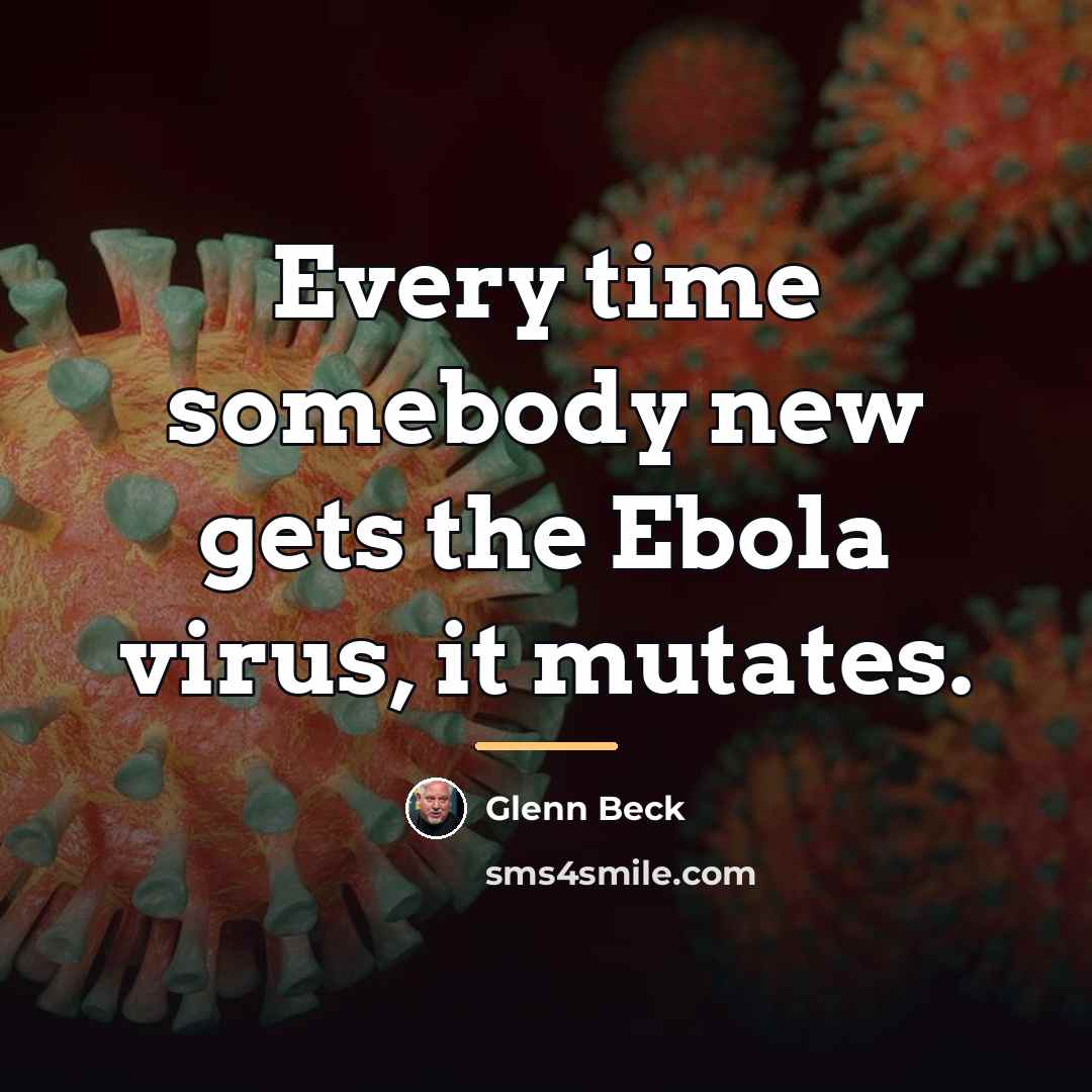 “Every time somebody new gets the Ebola virus, it mutates.…” quote by Glenn Beck
