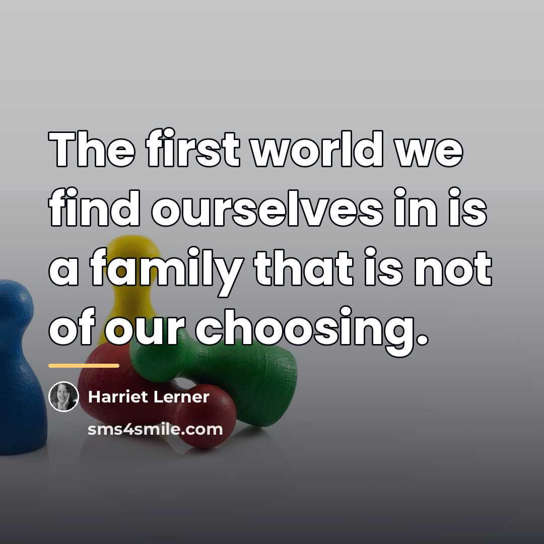 “The first world we find ourselves in is a family…” quote by Harriet Lerner