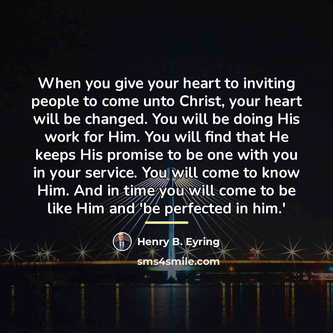 “When you give your heart to inviting people to come…” quote by Henry B. Eyring