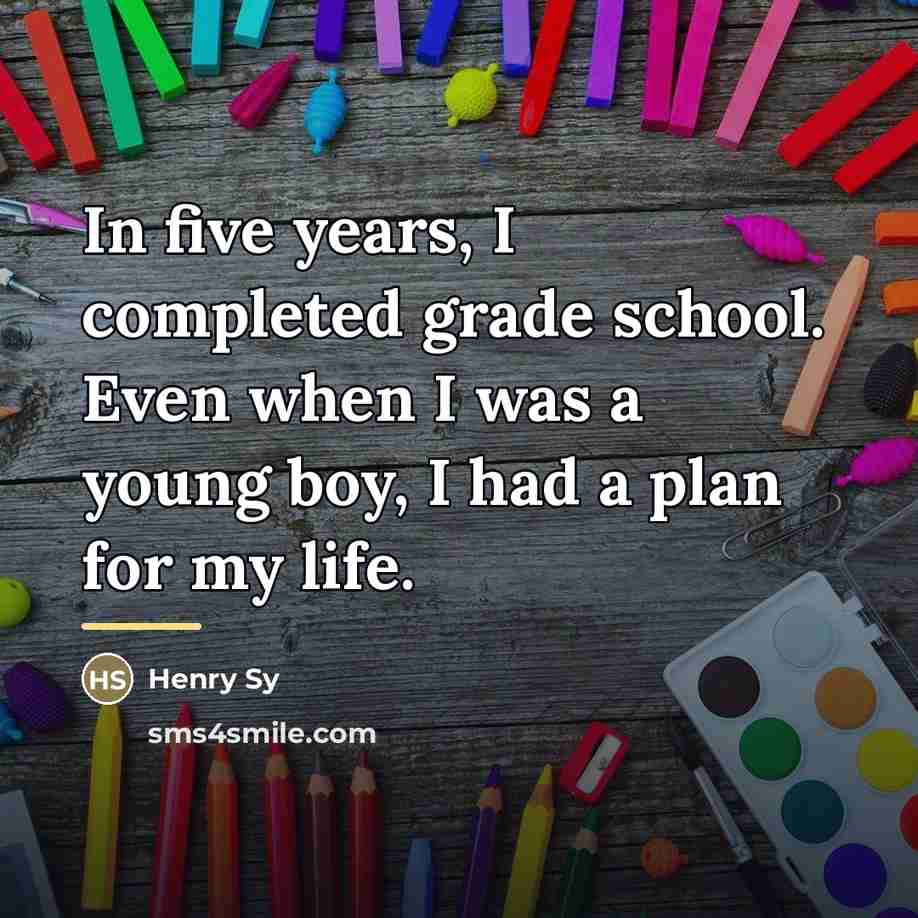 “In five years, I completed grade school. Even when I…” quote by Henry Sy