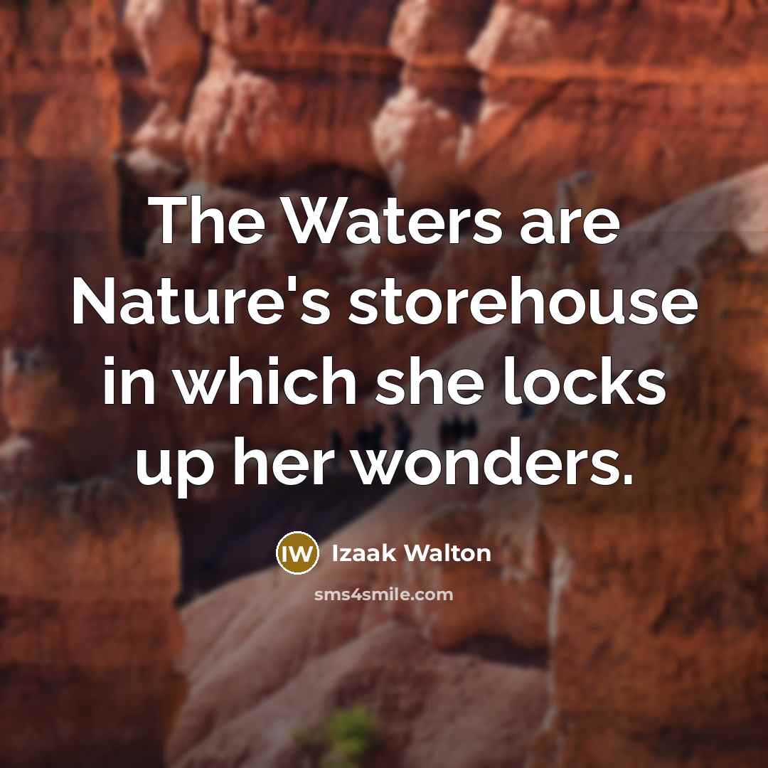 “The Waters are Nature's storehouse in which she locks up…” quote by Izaak Walton