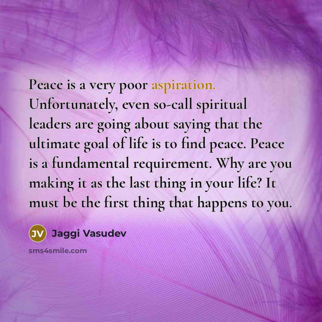 “Peace is a very poor aspiration. Unfortunately, even so-call spiritual…” quote by Jaggi Vasudev